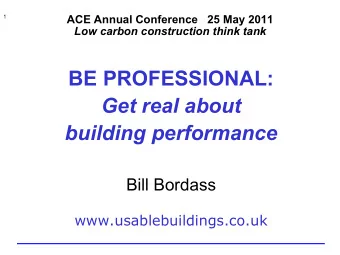 BE PROFESSIONAL:  Get real about  building performance  Bill Bordass  www.usablebuildings.co.uk 2