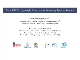 On a RISC-V Lightweight Manycore for Operating Systems Research Pedro Henrique Penna 1,2 Advisors: