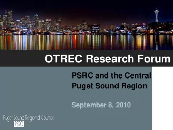 OTREC Research Forum  PSRC and the Central  Puget Sound Region  September 8, 2010  PSRC AND