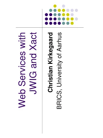 Web Services with  JWIG and Xact  Christian Kirkegaard  BRICS, University of Aarhus  JWIG and Xact