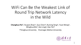 WiFi Can Be the Weakest Link of  Round Trip Network Latency  in the Wild Changhua Pei , Youjian
