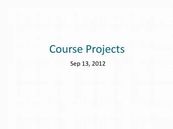 Course Projects  Sep 13, 2012  Course Projects  Covers 50% of your grade  10-12 weeks of work