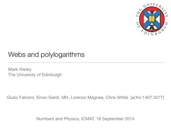 Webs and polylogarithms Mark Harley  The University of Edinburgh  Giulio Falcioni, Einan Gardi, MH,