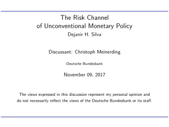 The Risk Channel  of Unconventional Monetary Policy  Dejanir H. Silva  Discussant: Christoph