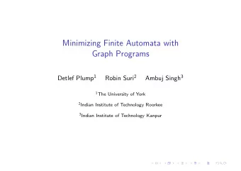 Minimizing Finite Automata with  Graph Programs Detlef Plump 1 Robin Suri 2 Ambuj Singh 3 1 The