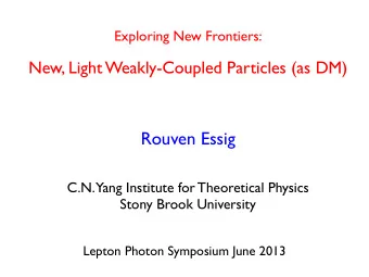 Rouven Essig  C.N.  Yang Institute for Theoretical Physics  Stony Brook University  Lepton Photon