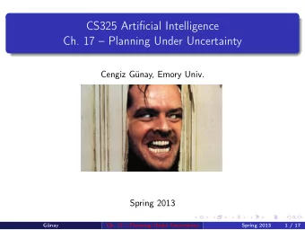 CS325 Artificial Intelligence  Ch. 17  Planning Under Uncertainty  Cengiz Gnay, Emory Univ.