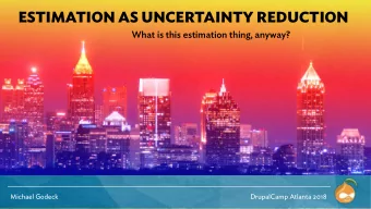 ESTIMATION AS UNCERTAINTY REDUCTION  What is this estimation thing, anyway?  Michael Godeck