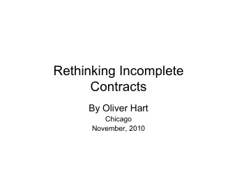 Rethinking Incomplete  Contracts  By Oliver Hart  Chicago  N  November, 2010  b  2010   It is
