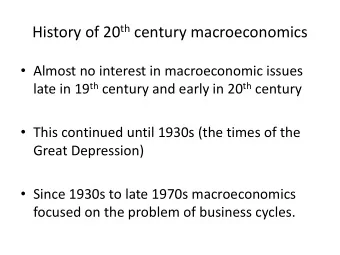 History of 20 th century macroeconomics  Almost no interest in macroeconomic issues late in 19