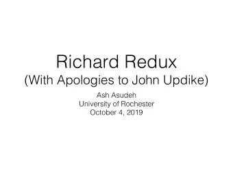 Richard Redux   (With Apologies to John Updike)  Ash Asudeh University of Rochester   October