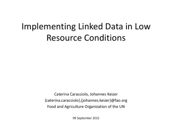 Implementing Linked Data in Low  Resource Conditions  Caterina Caracciolo, Johannes Keizer