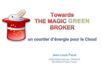 Jean-Louis Pazat  IRISA/INSA Rennes, FRANCE  MYRIADS Project Team  Towards the Magic Green Broker
