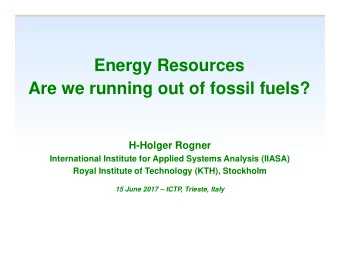 Energy Resources  Are we running out of fossil fuels?  H-Holger Rogner  International Institute for