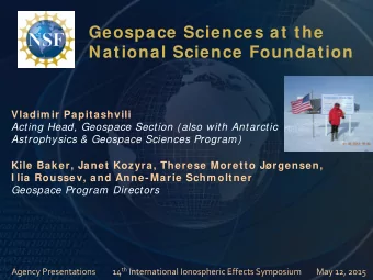 Geospace Sciences at the  National Science Foundation  Vladim ir Papitashvili  Acting Head,