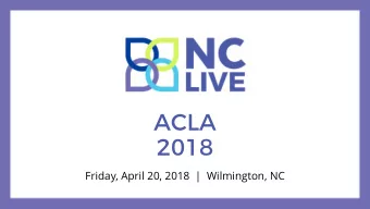 ACLA  2018  Friday, April 20, 2018  |  Wilmington, NC  NC LIVE Team  Rob Ross  Caroline Hallam  Kim