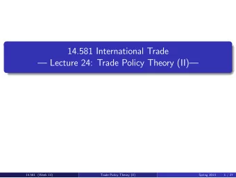 14.581 International Trade   Lecture 24: Trade Policy Theory (II)  14.581  Week 13  Spring