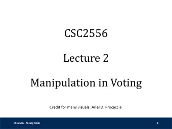 CSC2556  Lecture 2  Manipulation in Voting  Credit for many visuals: Ariel D. Procaccia  CSC2556 -