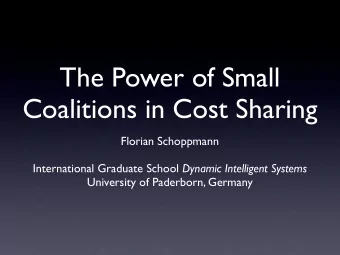 The Power of Small  Coalitions in Cost Sharing  Florian Schoppmann International Graduate School