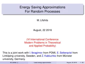 Energy Saving Approximations  For Random Processes  M. Lifshits  August, 22 2016  (VI International