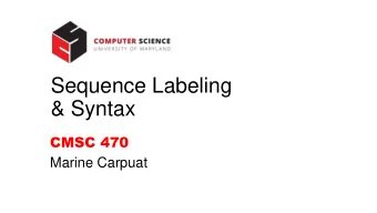 Sequence Labeling  &amp; Syntax  CMSC 470  Marine Carpuat  Recap: We know how to perform POS