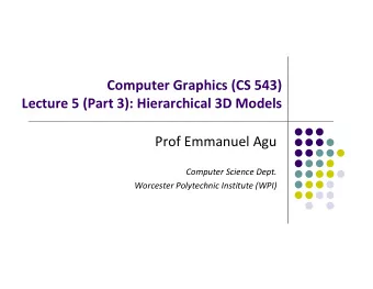 Computer Graphics (CS 543) Lecture 5 (Part 3): Hierarchical 3D Models Prof Emmanuel Agu Computer