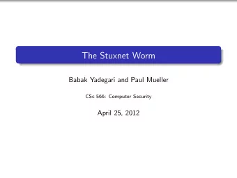 The Stuxnet Worm  Babak Yadegari and Paul Mueller  CSc 566: Computer Security  April 25, 2012