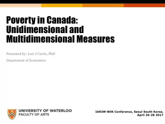Poverty in Canada:  Unidimensional and  Multidimensional Measures  Presented by: Lori J Curtis, PhD