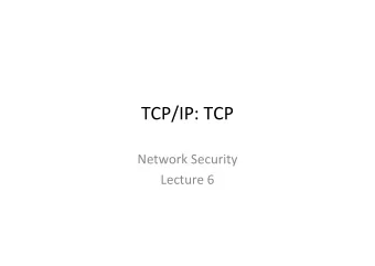TCP/IP: TCP  Network Security  Lecture 6  TCP  Based on IP  Provides connection-oriented ,