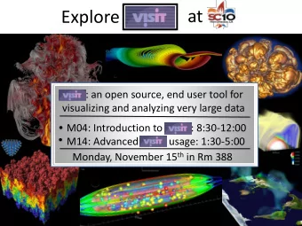 Explore  VisIt:: an open source, end user tool for  visualizing and analyzing very large data  M04: