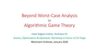 Beyond Worst-Case Analysis  in  Algorithmic Game Theory  Inbal Talgam-Cohen, Technion CS  Games,