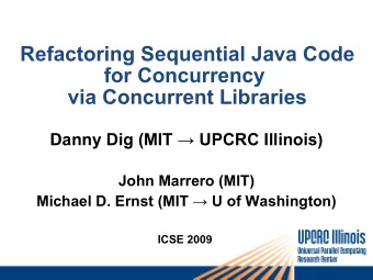 Refactoring Sequential Java Code  for Concurrency  via Concurrent Libraries  Danny Dig (MIT