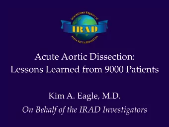 Acute Aortic Dissection:  Lessons Learned from 9000 Patients  Kim A. Eagle, M.D.  On Behalf of the