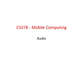 CS378 - Mobile Computing  Audio  Android Audio  Use the MediaPlayer class  Common Audio