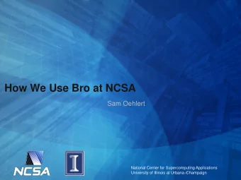 How We Use Bro at NCSA  Sam Oehlert  National Center for Supercomputing Applications University of