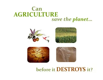 AGRICULTURE save the planet before it DESTROYS it?  Jack A. Bobo  |  Senior Advisor for
