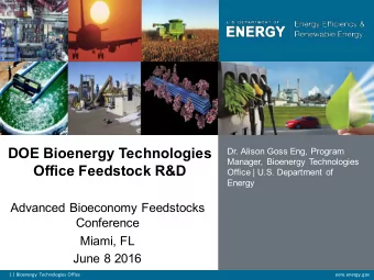 DOE Bioenergy Technologies  Dr. Alison Goss Eng, Program  Manager, Bioenergy Technologies  Office