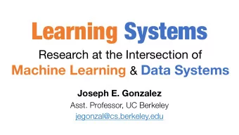 Learning Systems  Research at the Intersection of Machine Learning &amp; Data Systems  Joseph E.