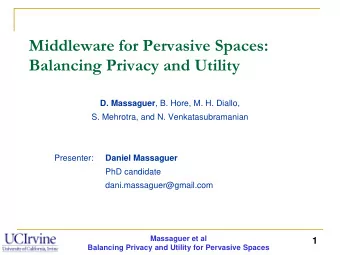 Middleware for Pervasive Spaces:  Balancing Privacy and Utility D. Massaguer , B. Hore, M. H.