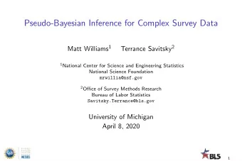 Pseudo-Bayesian Inference for Complex Survey Data Matt Williams 1 Terrance Savitsky 2 1 National