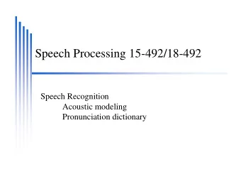 Speech Processing 15-492/18-492  Speech Recognition  Acoustic modeling  Pronunciation dictionary