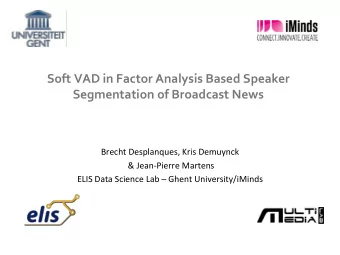 Segmentation of Broadcast News  Brecht Desplanques, Kris Demuynck  &amp; Jean-Pierre Martens ELIS