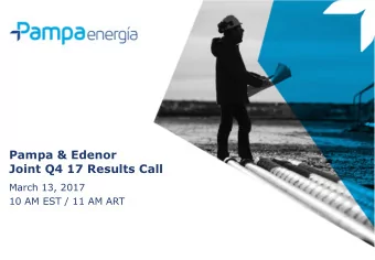 Pampa &amp; Edenor  Joint Q4 17 Results Call  March 13, 2017  10 AM EST / 11 AM ART  Disclaimer