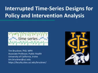 Interrupted Time-Series Designs for  Policy and Intervention Analysis  Tim Bruckner, PhD, MPH