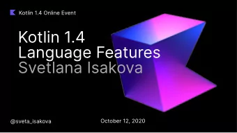Kotlin 1.4  Language Features  Svetlana Isakova  October 12, 2020  @sveta_isakova  Kotlin 1.4