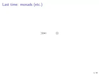 Last time: monads (etc.)  =    &gt;  &gt;  1/ 48  This time: generic programming val show : a