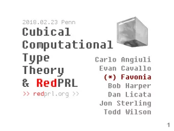 Cubical  Computational  Type  Carlo Angiuli  Theory  Evan Cavallo  (*) Favonia  &amp; RedPRL  Bob
