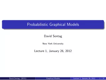 Probabilistic Graphical Models  David Sontag  New York University  Lecture 1, January 26, 2012