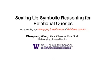 Scaling Up Symbolic Reasoning for  Relational Queries  or, speeding up debugging &amp; verification