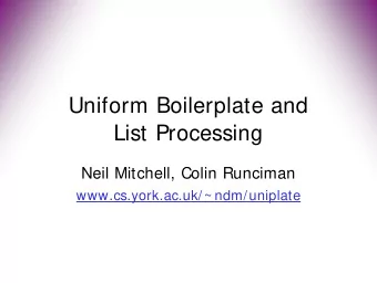 Uniform Boilerplate and  List Processing  Neil Mitchell, Colin Runciman  www.cs.york.ac.uk/~